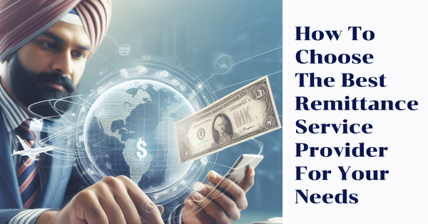 How To Choose The Best Remittance Service Provider For Your Needs